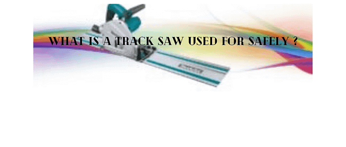 what-is-a-track-saw-used-for-safely